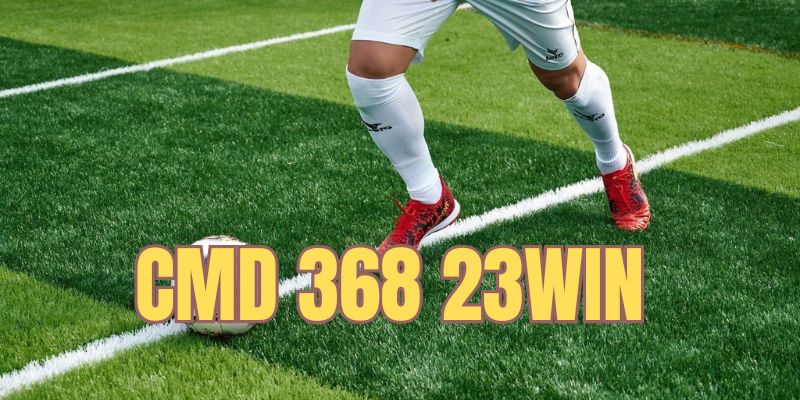 Sảnh cược thể thao CMD 368 uy tín với tỷ lệ hấp dẫn tại 23win