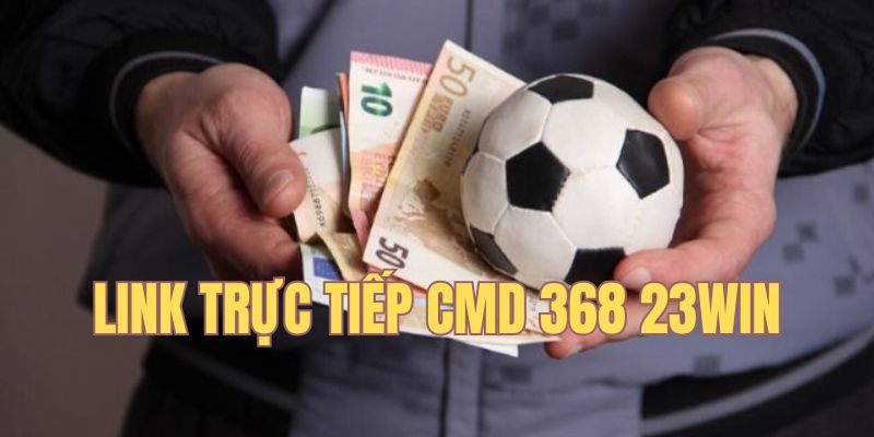 Link trực tiếp chất lượng cao tại CMD 368 23win