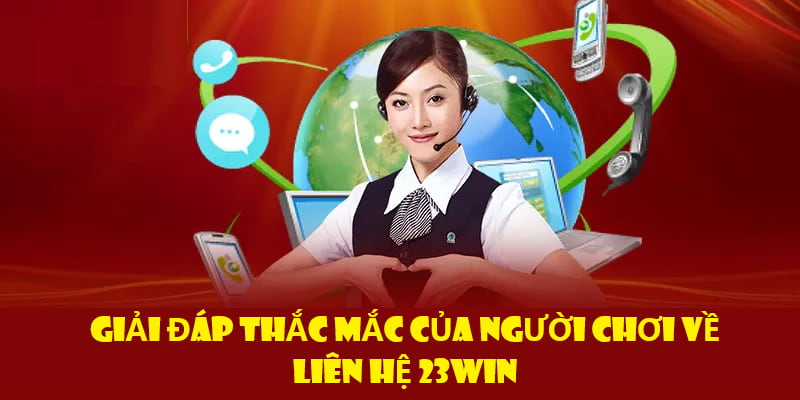 FAQ - Giải quyết những thắc mắc trong quá trình liên hệ 23win