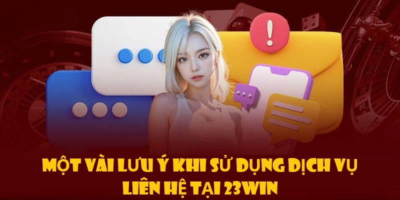 Một số lưu ý khi liên hệ 23win