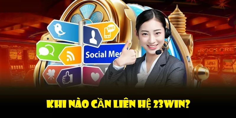 Điểm danh những trường hợp cần liên hệ 23win