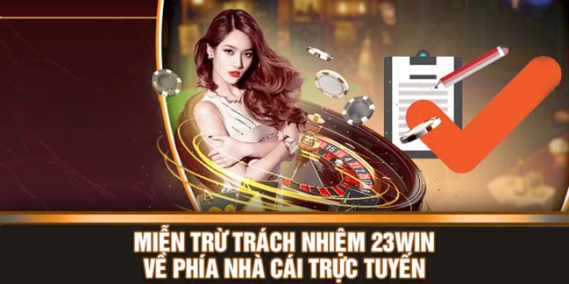 Áp dụng chính sách miễn trừ trách nhiệm phía 23win chúng tôi