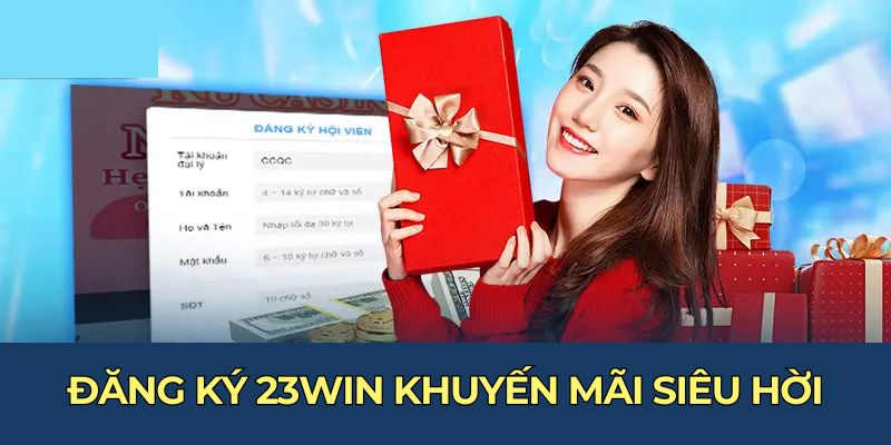 Đăng ký 23win khuyến mãi siêu hời