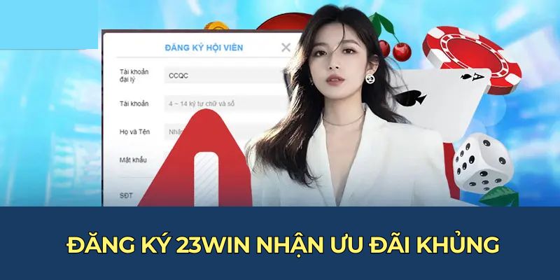 Đăng ký 23win nhận ưu đãi khủng