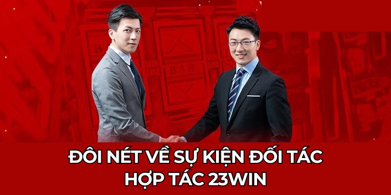 Đôi nét về sự kiện đối tác hợp tác 23Win