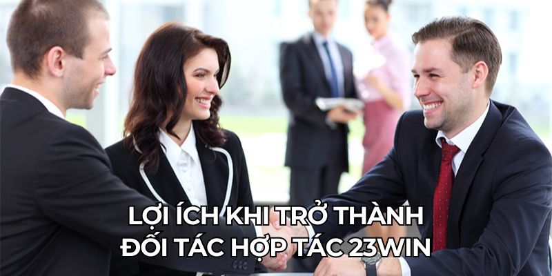 Lợi ích khi trở thành đối tác hợp tác 23Win