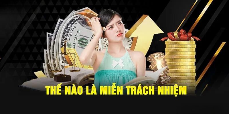 Miễn trừ trách nhiệm cùng những thông tin cần biết