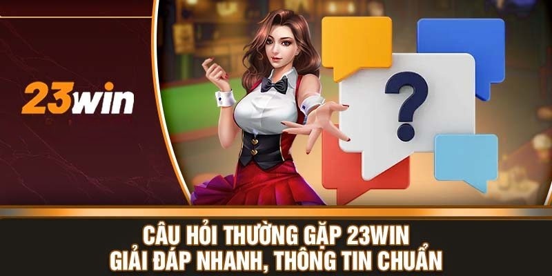 Những câu hỏi thường gặp khi nạp tiền 23WIN