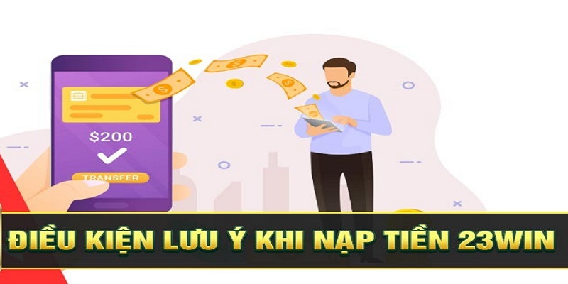 Những lưu ý đặc biệt khi nạp tiền 23win