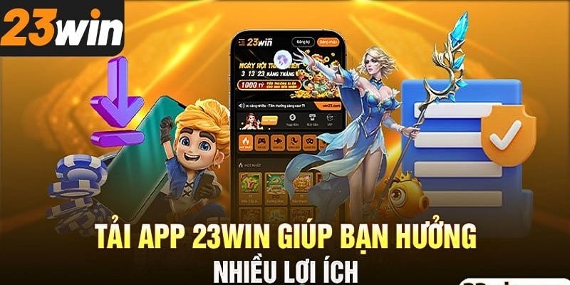 Những lợi ích mà bạn nhận được khi tải app 23WIN