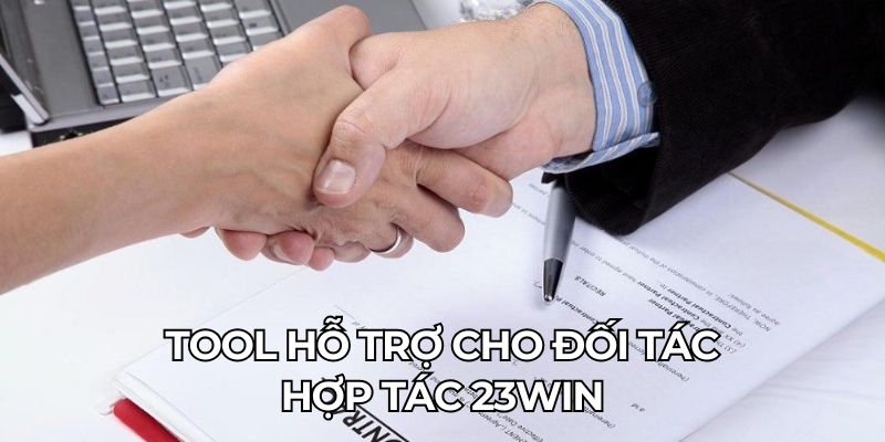 Tool hỗ trợ cho đối tác hợp tác 23Win